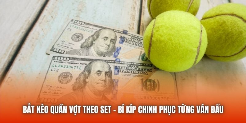 Bắt Kèo Quần Vợt Theo Set – Bí Kíp Chinh Phục Từng Ván Đấu