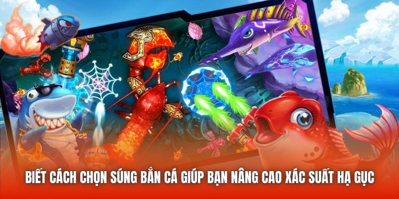 Biết cách chọn súng bắn cá giúp bạn nâng cao xác suất hạ gục