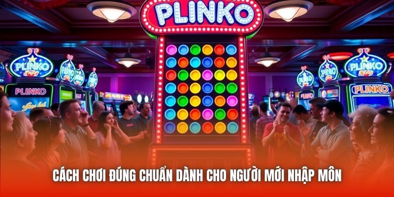 Cách chơi đúng chuẩn dành cho người mới nhập môn