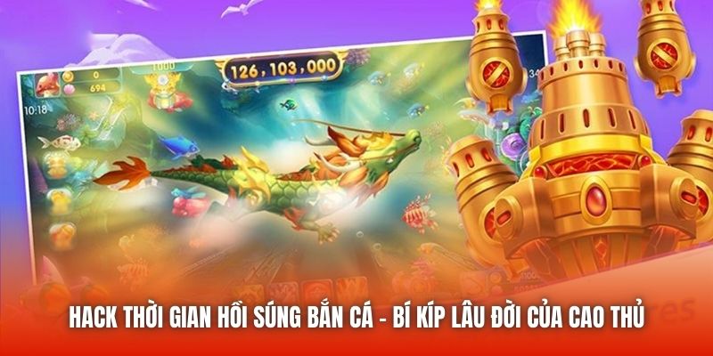 Hack Thời Gian Hồi Súng Bắn Cá – Bí Kíp Lâu Đời Của Cao Thủ
