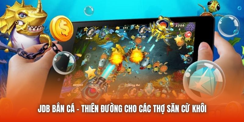 JDB bắn cá - Thiên đường cho các thợ săn cừ khôi