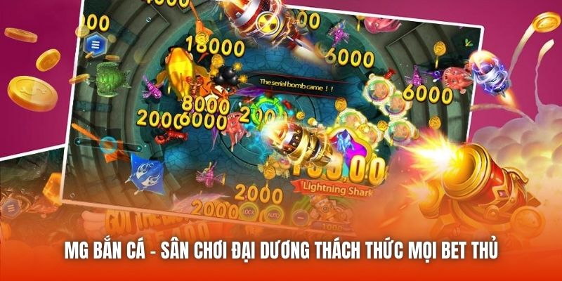 MG Bắn Cá - Sân Chơi Đại Dương Thách Thức Mọi Bet Thủ