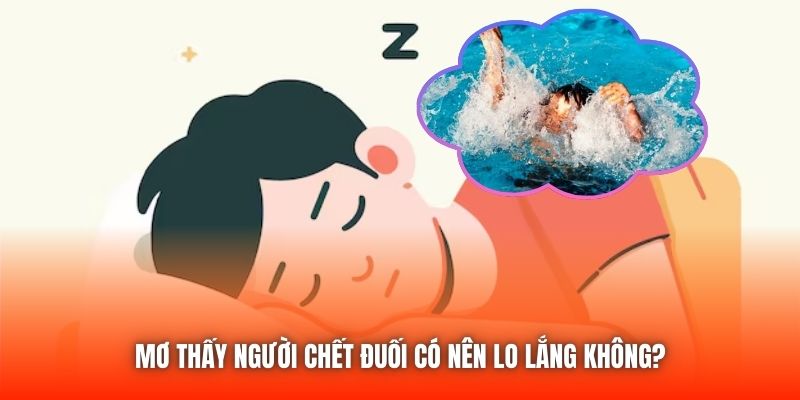 Mơ thấy người chết đuối có nên lo lắng không?
