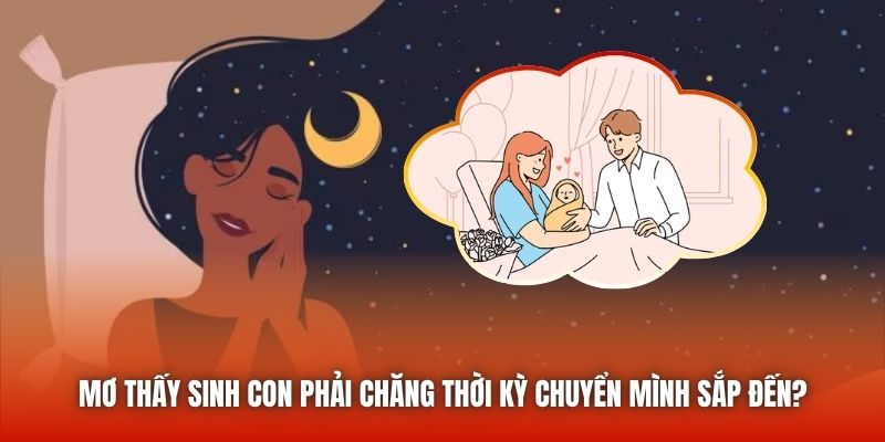Mơ thấy sinh con phải chăng thời kỳ chuyển mình sắp đến?