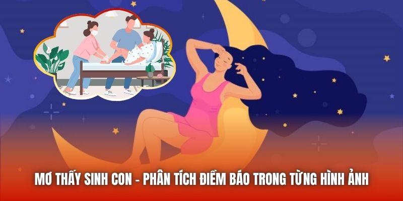 Mơ Thấy Sinh Con - Phân Tích Điềm Báo Trong Từng Hình Ảnh