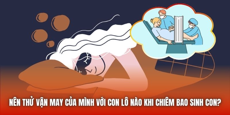 Nên thử vận may của mình với con lô nào khi chiêm bao sinh con?
