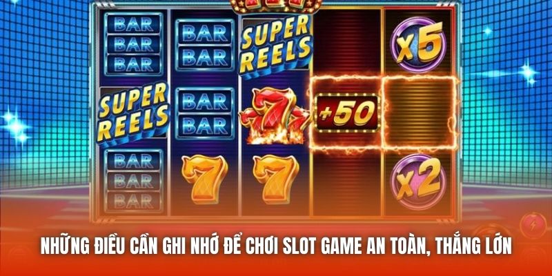 Những điều cần ghi nhớ để chơi slot game an toàn, thắng lớn
