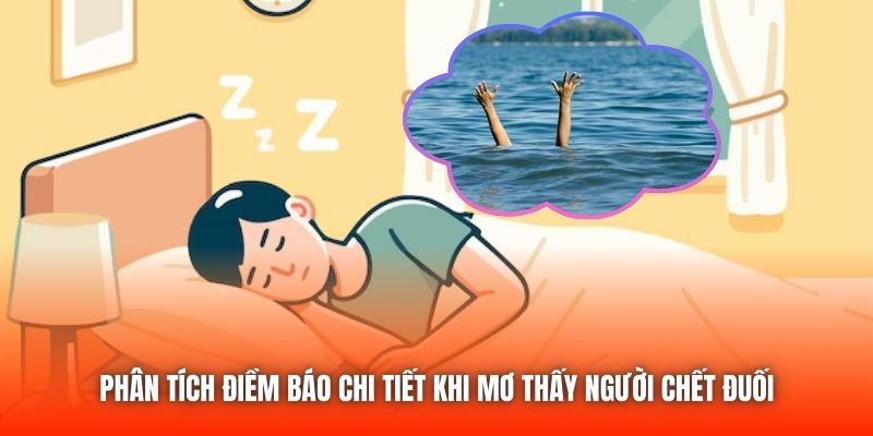 Phân tích điềm báo chi tiết khi mơ thấy người chết đuối
