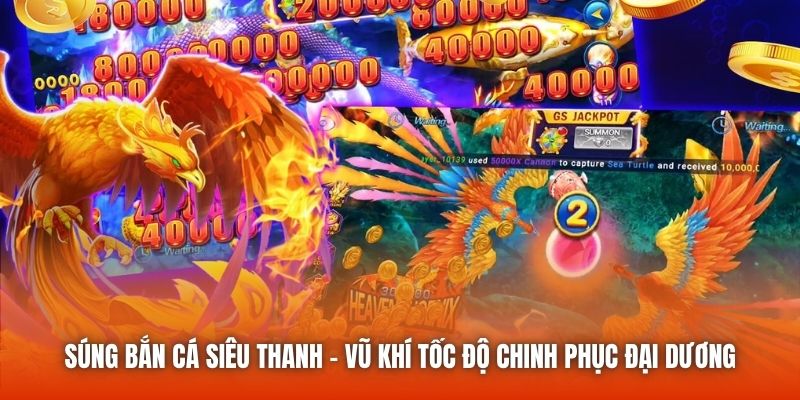 Súng Bắn Cá Siêu Thanh - Vũ Khí Tốc Độ Chinh Phục Đại Dương