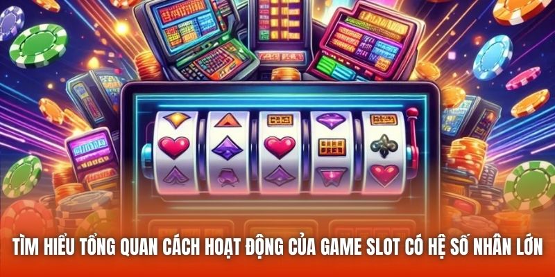 Tìm hiểu tổng quan cách hoạt động của game slot có hệ số nhân lớn